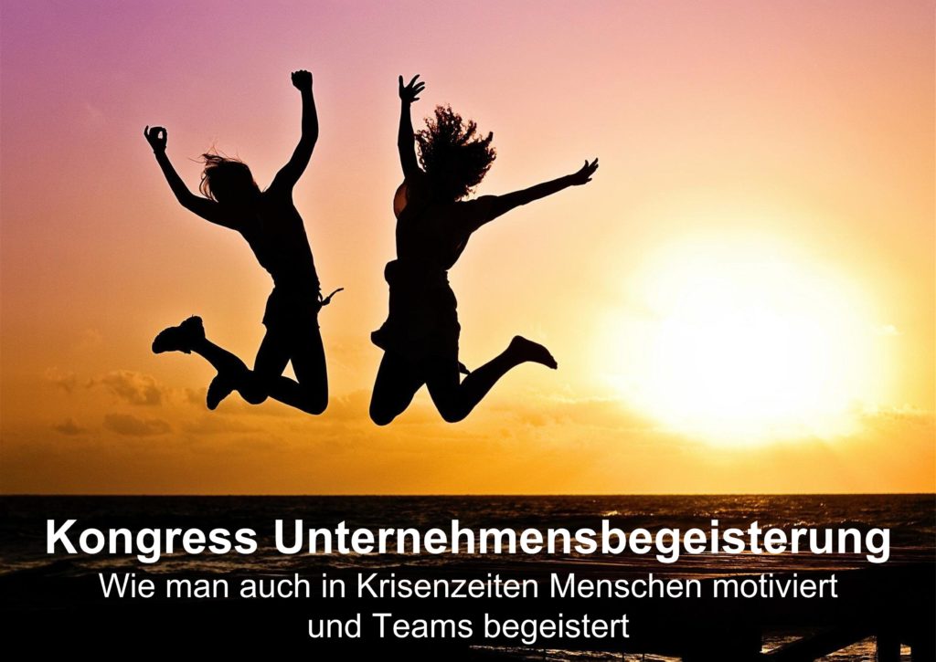 Kongress für Unternehmensbegeisterung - Wie man auch in Krisenzeiten Menschen motiviert und Teams begeistert.